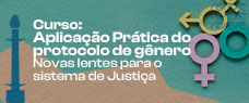 Curso: Aplicação Prática do Protocolo de Gênero? Novas lentes para o Sistema de Justiça