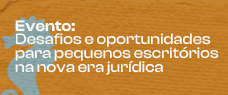 Dia: 27/11 - Desafios e oportunidades para pequenos escritórios na nova era jurídica - PRESENCIAL