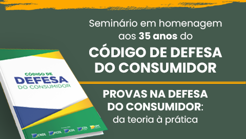 Dia: 10/10 - Seminário em Homenagem aos 35 Anos do Código de Defesa do Consumidor – Provas na Defesa do Consumidor: da Teoria à Prática