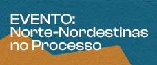 Dia: 07/11 - "Norte-Nordestinas no Processo" - PRESENCIAL