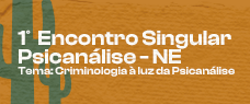 Dia: 29/11 - 1º ENCONTRO SINGULAR – PSICANALISE - NE – PRESENCIAL