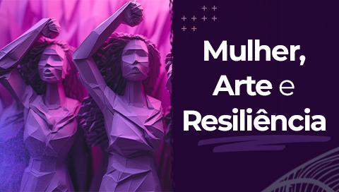 Dia: 03/07 - “Mulher, Arte e Resiliência” 