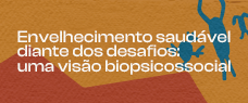 Dia: 29/10 - Envelhecimento saudável diante dos desafios: uma visão biopsicossocial - PRESENCIAL